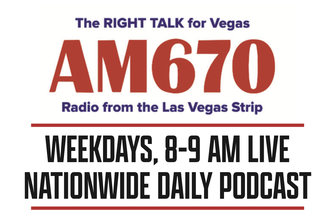 AM 670, The Right Talk for Vegas; weekdays 8–9 AM live and nationwide daily podcast